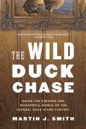 The Wild Duck Chase: Inside the Strange and Wonderful World of the Federal Duck Stamp Contest