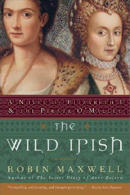 The Wild Irish: A Novel of Elizabeth I and the Pirate O'Malley (Perennial) - Maxwell, Robin