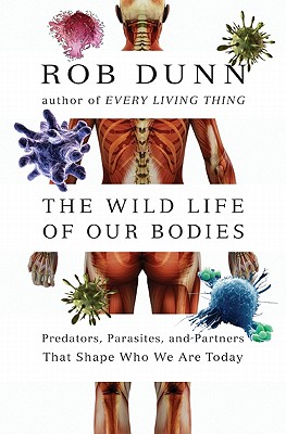 The Wild Life of Our Bodies: Predators, Parasites, and Partners That Shape Who We Are Today - Dunn, Rob, Dr.