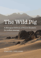 The Wild Pig: A Bilingual Edition of Pierre Boudot's Le cochon sauvage - Williams, Timothy J. (Editor)