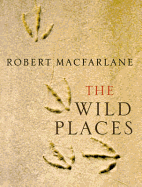 The Wild Places. Robert MacFarlane - MacFarlane, Robert, MD, Frcs