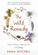 The Wild Remedy: How Nature Mends Us - A Diary (as seen on the BBC's Springwatch)