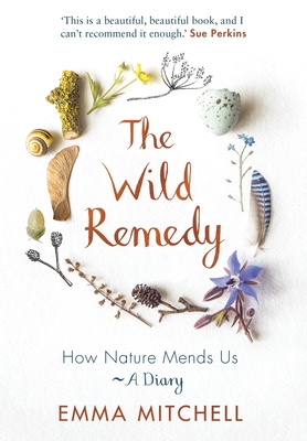 The Wild Remedy: How Nature Mends Us - A Diary (as seen on the BBC's Springwatch) - Mitchell, Emma