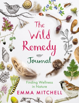 The Wild Remedy Journal: Finding Wellness in Nature - Mitchell, Emma