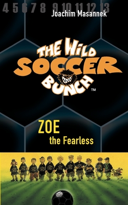 The Wild Soccer Bunch, Book 3, Zoe the Fearless - Masannek, Joachim