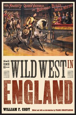 The Wild West in England - Cody, William F, Colonel, and Christianson, Frank (Introduction by)