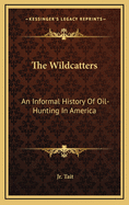 The Wildcatters: An Informal History of Oil-Hunting in America