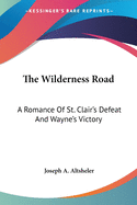 The Wilderness Road: A Romance Of St. Clair's Defeat And Wayne's Victory