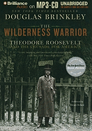 The Wilderness Warrior: Theodore Roosevelt and the Crusade for America - Brinkley, Douglas, Professor, and Holland, Dennis (Read by)