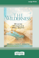 The Wilderness: Where Miracles Are Born [Standard Large Print]