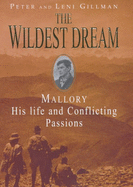 The Wildest Dream: Mallory, His Life and Conflicting Passions - Gillman, Peter, and Gillman, Leni