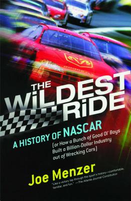 The Wildest Ride: A History of NASCAR (Or, How a Bunch of Good Ol' Boys Built a Billion-Dollar Industry Out of Wrecking Cars) - Menzer, Joe