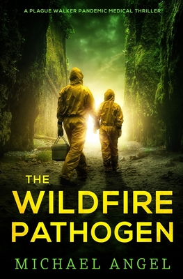 The Wildfire Pathogen: A Plague Walker Pandemic Medical Thriller - Angel, Michael