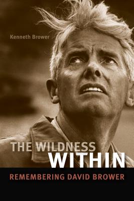 The Wildness Within: Remembering David Brower - Brower, Kenneth