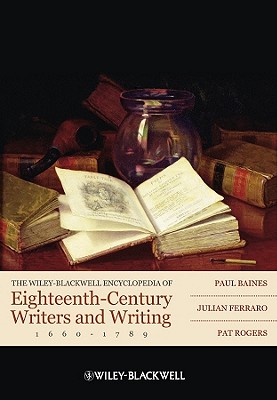 The Wiley-Blackwell Encyclopedia of Eighteenth-Century Writers and Writing 1660 - 1789 - Baines, Paul, and Ferraro, Julian, and Rogers, Pat
