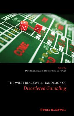 The Wiley-Blackwell Handbook of Disordered Gambling - Richard, David C. S. (Editor), and Blaszczynski, Alex (Editor), and Nower, Lia (Editor)