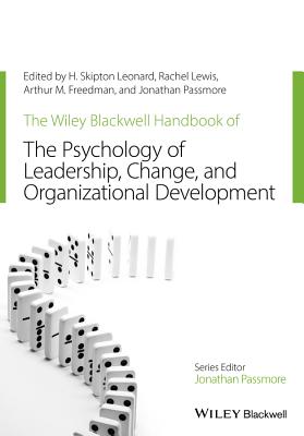 The Wiley-Blackwell Handbook of the Psychology of Leadership, Change, and Organizational Development - Leonard, H. Skipton (Editor), and Lewis, Rachel (Editor), and Freedman, Arthur M. (Editor)