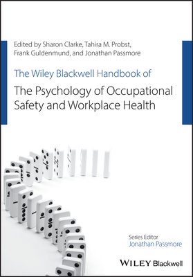The Wiley Blackwell Handbook of the Psychology of Occupational Safety and Workplace Health - Clarke, Sharon, and Probst, Tahira M., and Guldenmund, Frank W.