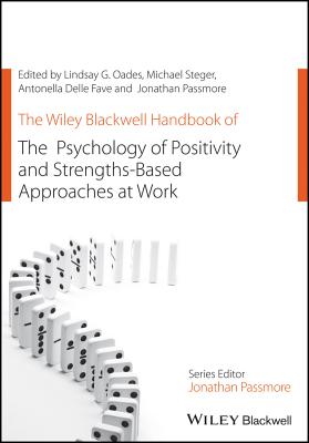 The Wiley Blackwell Handbook of the Psychology of Positivity and Strengths-Based Approaches at Work - Oades, Lindsay G. (Editor), and Steger, Michael (Editor), and Delle Fave, Antonelle (Editor)