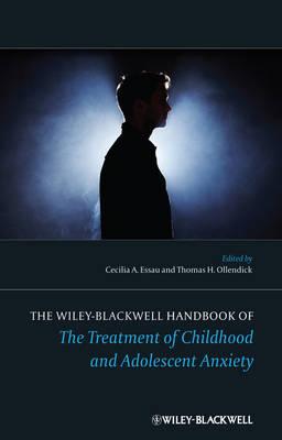 The Wiley-Blackwell Handbook of The Treatment of Childhood and Adolescent Anxiety - Essau, Cecilia A. (Editor), and Ollendick, Thomas H. (Editor)