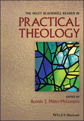 The Wiley Blackwell Reader in Practical Theology - Miller-McLemore, Bonnie J. (Editor)