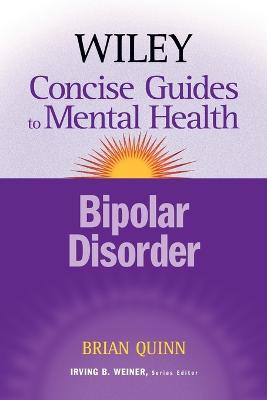 The Wiley Concise Guides to Mental Health: Bipolar Disorder - Quinn, Brian, C.S, and Weiner, Irving B (Editor)