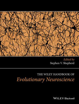 The Wiley Handbook of Evolutionary Neuroscience - Shepherd, Stephen V (Editor)