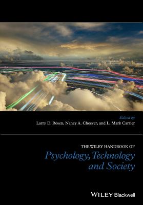 The Wiley Handbook of Psychology, Technology, and Society - Rosen, Larry D (Editor), and Cheever, Nancy (Editor), and Carrier, L Mark (Editor)