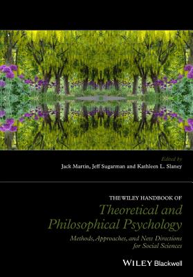 The Wiley Handbook of Theoretical and Philosophical Psychology: Methods, Approaches, and New Directions for Social Sciences - Martin, Jack (Editor), and Sugarman, Jeff (Editor), and Slaney, Kathleen L (Editor)