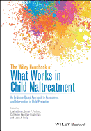 The Wiley Handbook of What Works in Child Maltreatment - An Evidence-Based Approach to Assessment and Intervention in Child Protection