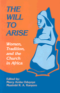 The Will to Arise: Women, Tradition, and the Church in Africa