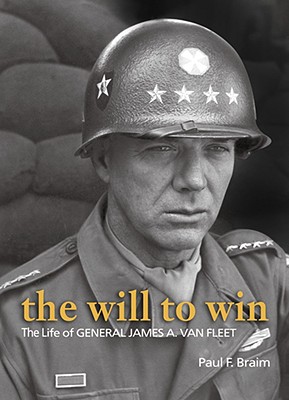 The Will to Win: The Life of Gen. James A. Van Fleet - Braim, Paul F