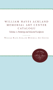 The William Hayes Ackland Memorial Art Center Catalogue of the Collection, Volume I: Paintings and Selected Sculpture