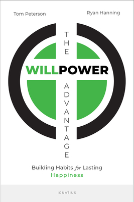 The Willpower Advantage: Building Habits for Lasting Happiness - Peterson, Tom, and Hanning, Ryan