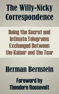 The Willy-Nicky Correspondence: Being the Secret and Intimate Telegrams Exchanged Between the Kaiser and the Tsar