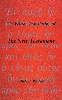 The Wilton Translation of the New Testament - Wilton, Clyde C