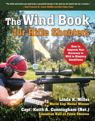 The Wind Book for Rifle Shooters: How to Improve Your Accuracy in Mild to Blustery Conditions - Miller, Linda K, and Cunningham, Keith A