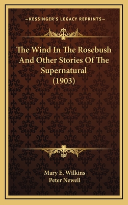 The Wind in the Rosebush and Other Stories of the Supernatural (1903) - Wilkins, Mary E, and Newell, Peter (Illustrator)