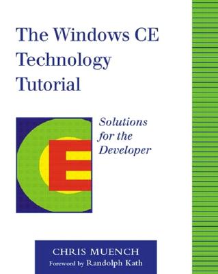 The Windows CE Technology Tutorial: Windows Powered Solutions for the Developer - Muench, Chris, and Kath, Randolph (Foreword by)