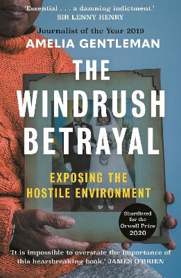 The Windrush Betrayal: Exposing the Hostile Environment - Gentleman, Amelia