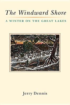 The Windward Shore: A Winter on the Great Lakes - Dennis, Jerry