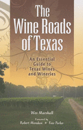The Wine Roads of Texas: An Essential Guide to Texas Wines and Wineries