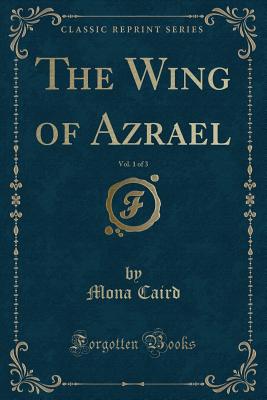 The Wing of Azrael, Vol. 1 of 3 (Classic Reprint) - Caird, Mona