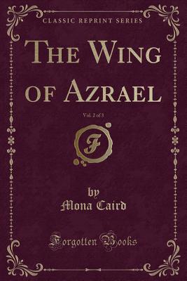 The Wing of Azrael, Vol. 2 of 3 (Classic Reprint) - Caird, Mona