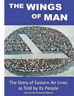 The Wings of Man: The Story of Eastern Air Lines as Told by Its People
