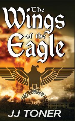 The Wings of the Eagle: A WW2 Spy Thriller - Toner, Jj