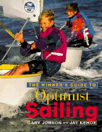 The Winner's Guide to Optimist Sailing: The Essential Manual for Parents, Coaches, and All Kids 8-15who Are Learning to Sail the Optimist, the Standard Begin...