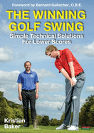 The Winning Golf Swing: Simple Technical Solutions for Lower Scores
