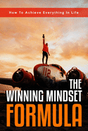 The Winning Mindset Formula: how to achieve everything in life