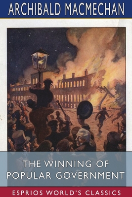 The Winning of Popular Government (Esprios Classics): Edited by George M. Wrong and H. H. Langton - Macmechan, Archibald